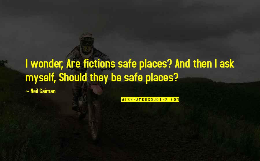 Avtandil Makharadze Quotes By Neil Gaiman: I wonder, Are fictions safe places? And then Avtandil Makharadze Quotes By Neil Gaiman: I wonder, Are fictions safe places? And then