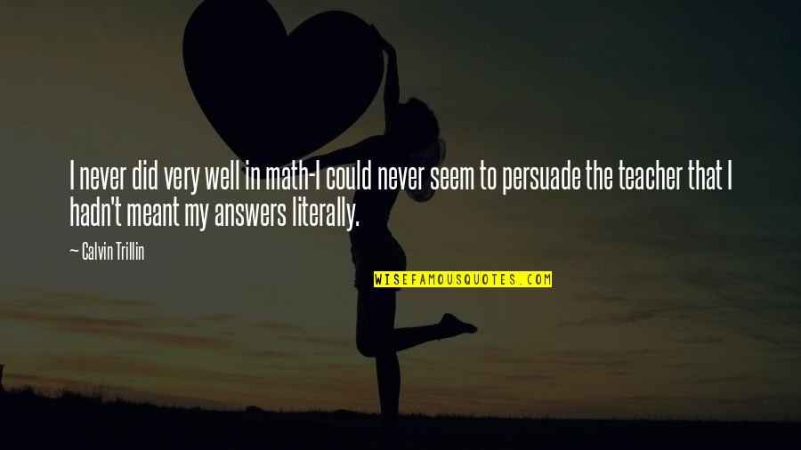 Avtion Quotes By Calvin Trillin: I never did very well in math-I could