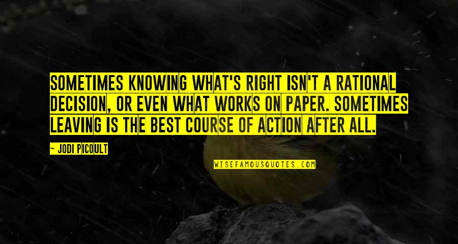 Avtion Quotes By Jodi Picoult: Sometimes knowing what's right isn't a rational decision,