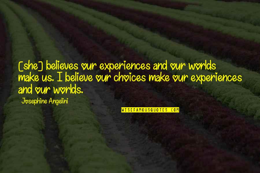 Avtion Quotes By Josephine Angelini: [she] believes our experiences and our worlds make
