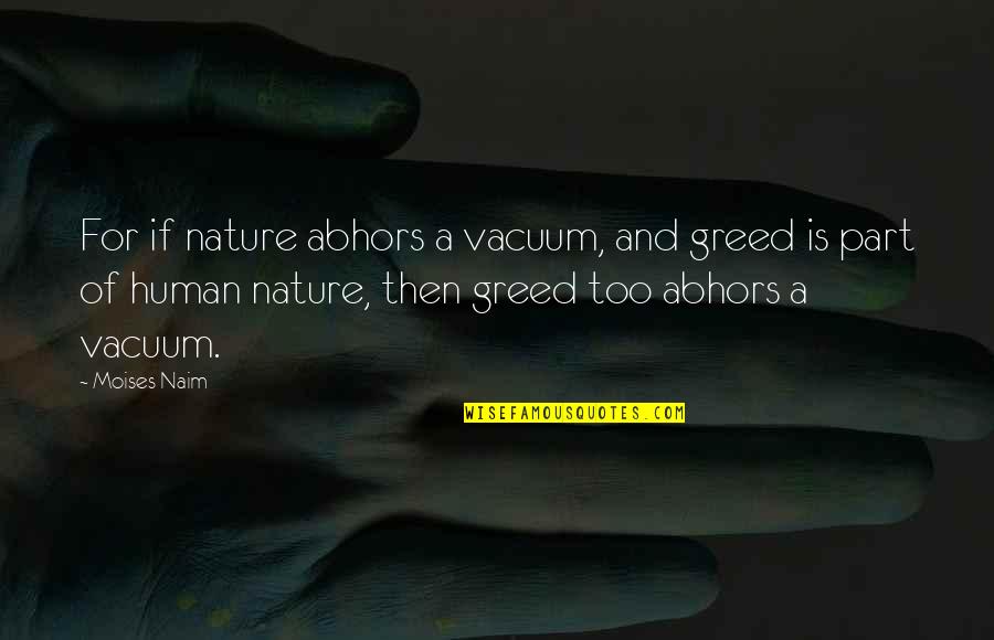 Avtion Quotes By Moises Naim: For if nature abhors a vacuum, and greed