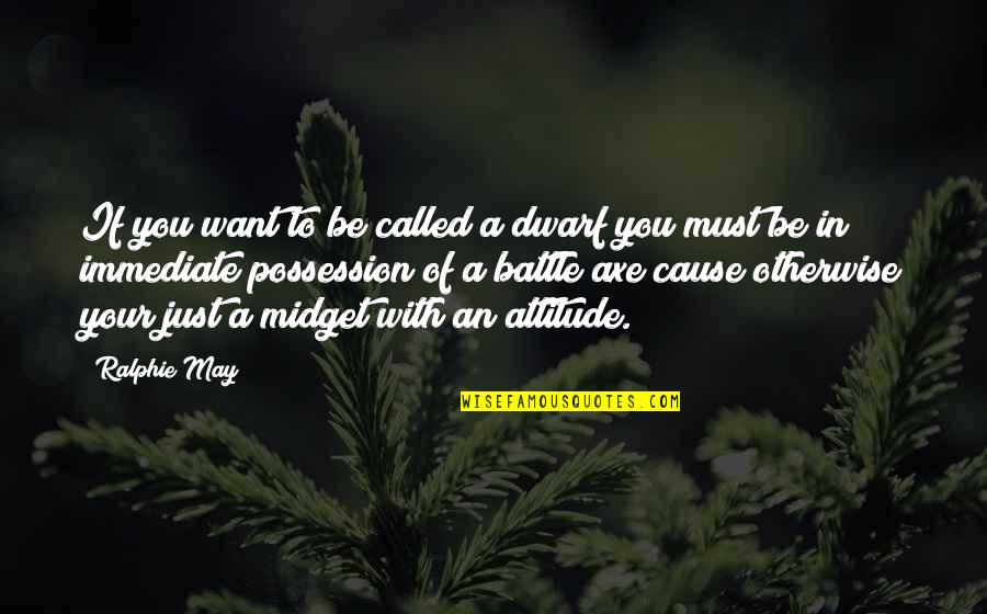 Avtion Quotes By Ralphie May: If you want to be called a dwarf