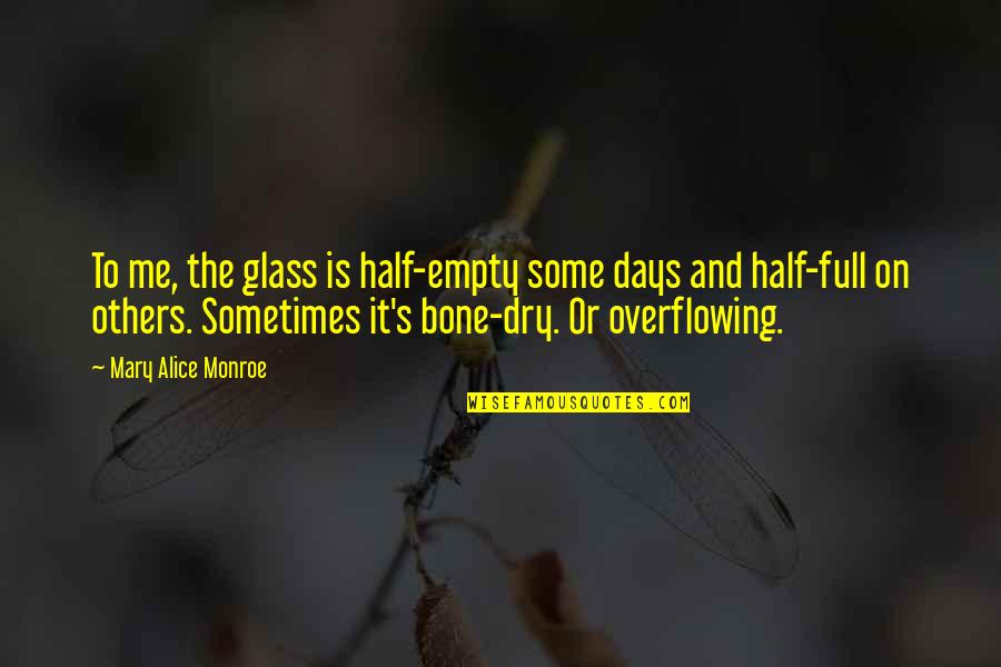 Avucunuzdaki Quotes By Mary Alice Monroe: To me, the glass is half-empty some days Avucunuzdaki Quotes By Mary Alice Monroe: To me, the glass is half-empty some days