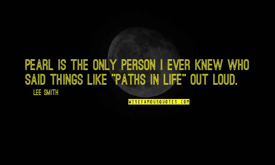 Avukat Arama Quotes By Lee Smith: Pearl is the only person I ever knew