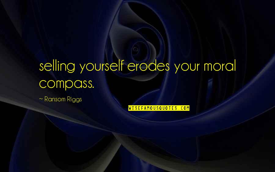 Avukat Yetki Quotes By Ransom Riggs: selling yourself erodes your moral compass. Avukat Yetki Quotes By Ransom Riggs: selling yourself erodes your moral compass.