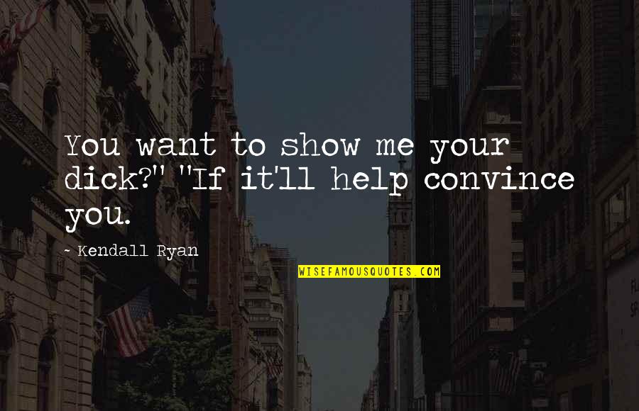 Avulsion Quotes By Kendall Ryan: You want to show me your dick?" "If