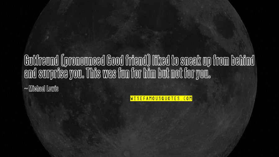 Avulsion Quotes By Michael Lewis: Gutfreund (pronounced Good friend) liked to sneak up