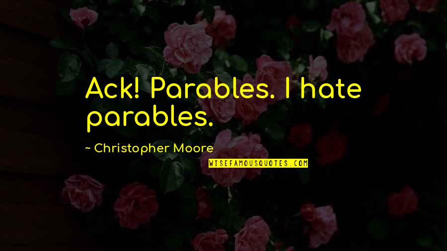 Avuncular Quotes By Christopher Moore: Ack! Parables. I hate parables.