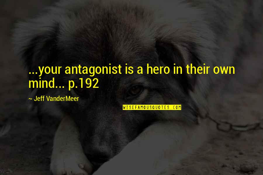Avuncular Quotes By Jeff VanderMeer: ...your antagonist is a hero in their own