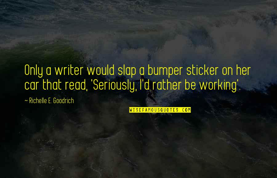 Avuncular Quotes By Richelle E. Goodrich: Only a writer would slap a bumper sticker