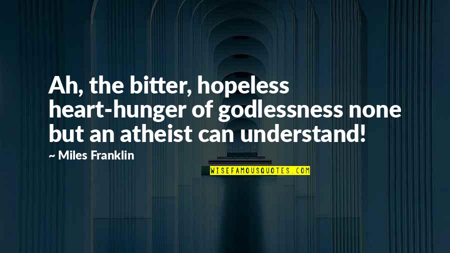 Avuncular Type Quotes By Miles Franklin: Ah, the bitter, hopeless heart-hunger of godlessness none Avuncular Type Quotes By Miles Franklin: Ah, the bitter, hopeless heart-hunger of godlessness none