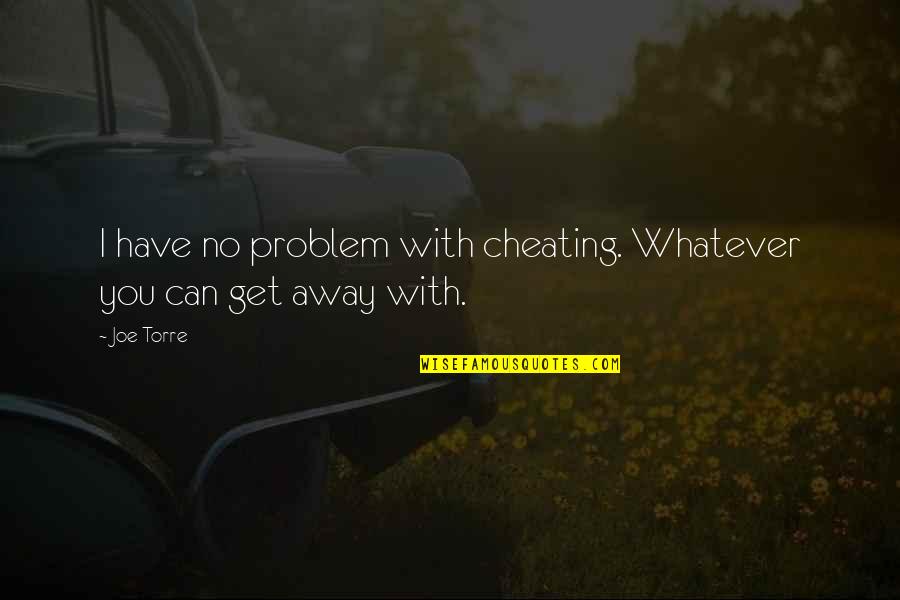 Avuncularly Quotes By Joe Torre: I have no problem with cheating. Whatever you