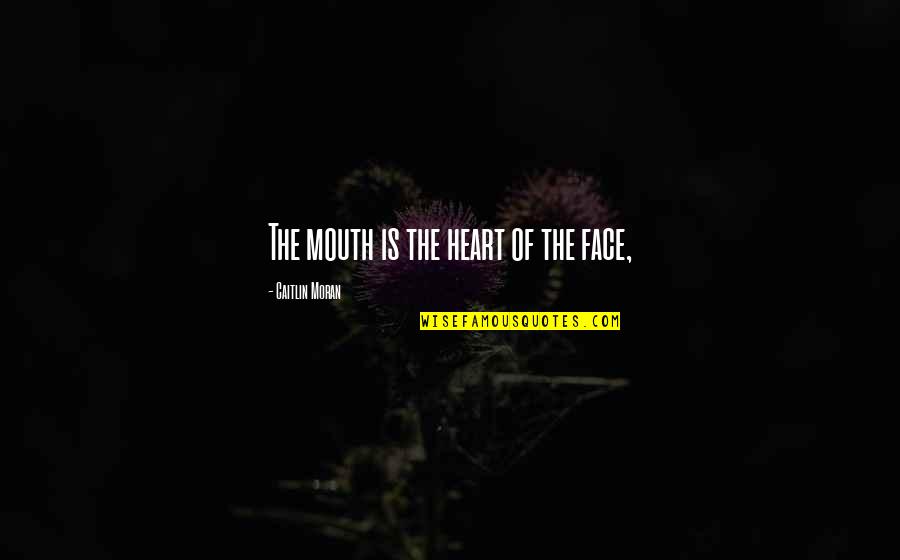 Avuta Website Quotes By Caitlin Moran: The mouth is the heart of the face,