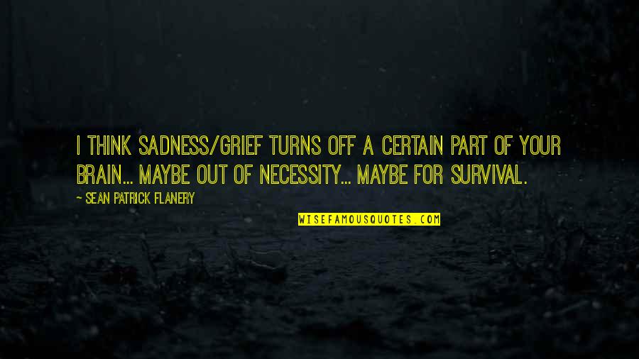 Avuta Website Quotes By Sean Patrick Flanery: I think sadness/grief turns off a certain part