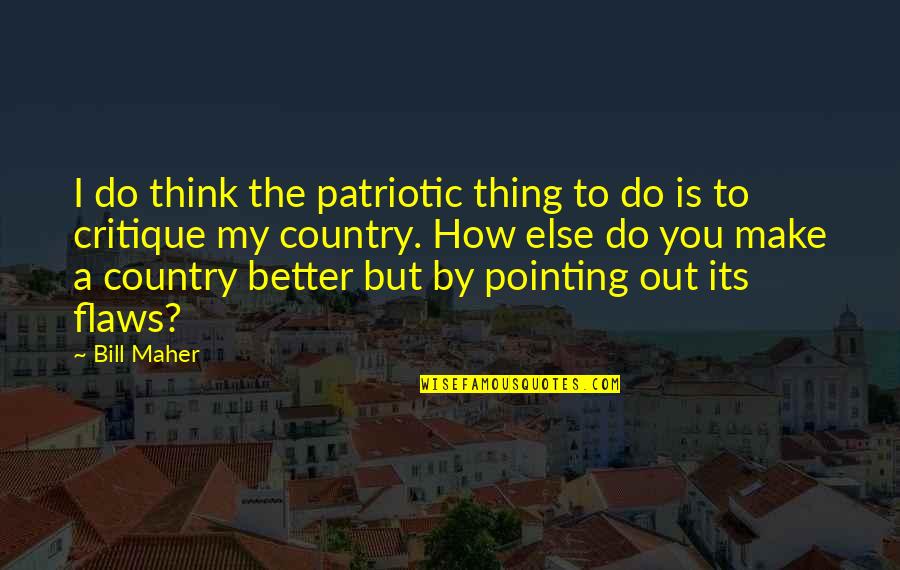 Avutampa Quotes By Bill Maher: I do think the patriotic thing to do