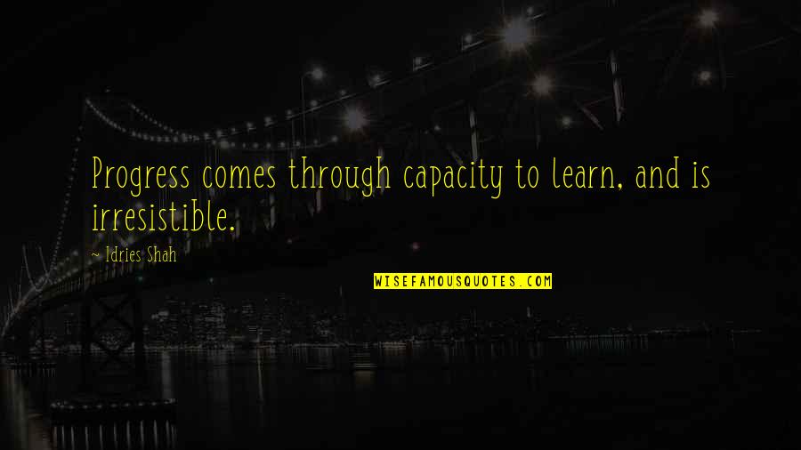 Avutardas Quotes By Idries Shah: Progress comes through capacity to learn, and is