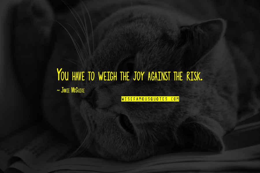 Avvelenato Quotes By Jamie McGuire: You have to weigh the joy against the