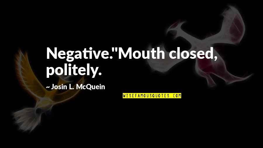 Avvelenato Quotes By Josin L. McQuein: Negative."Mouth closed, politely.