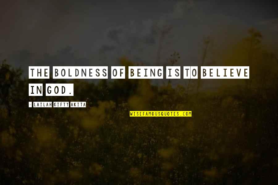 Avvelenato Quotes By Lailah Gifty Akita: The boldness of being is to believe in