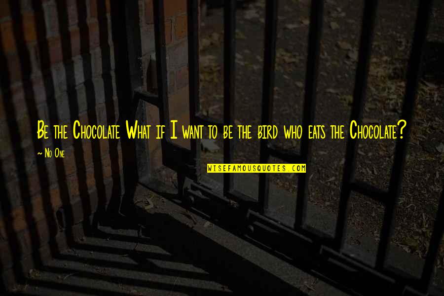 Avvenimento Che Quotes By No One: Be the Chocolate What if I want to