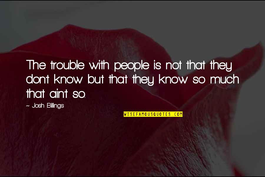 Avventura Outdoors Quotes By Josh Billings: The trouble with people is not that they