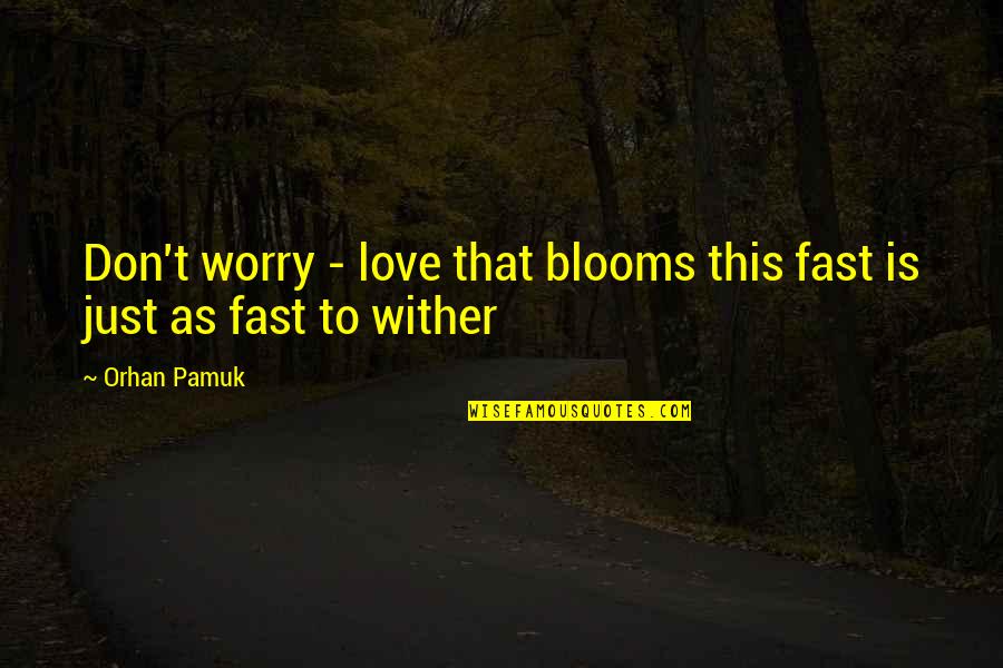 Avventura Outdoors Quotes By Orhan Pamuk: Don't worry - love that blooms this fast