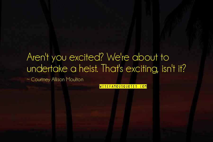 Avverbio Quotes By Courtney Allison Moulton: Aren't you excited? We're about to undertake a