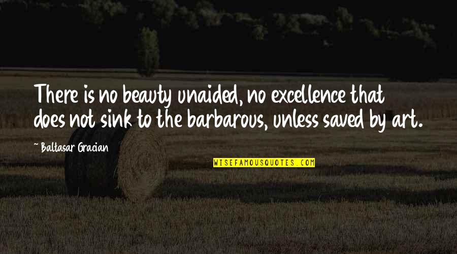 Avversario Di Quotes By Baltasar Gracian: There is no beauty unaided, no excellence that