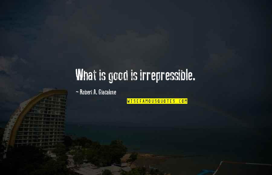 Avversario Di Quotes By Robert A. Giacalone: What is good is irrepressible.