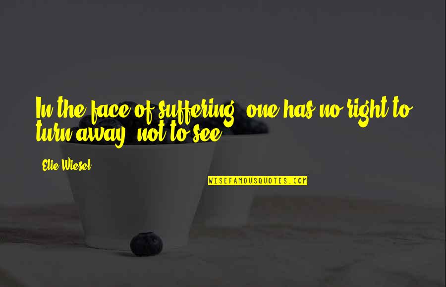 Avversione Al Quotes By Elie Wiesel: In the face of suffering, one has no