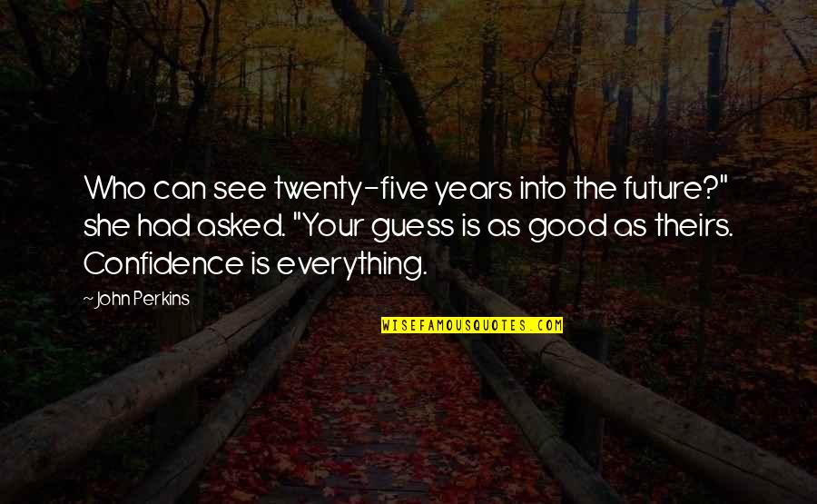 Avverto Quotes By John Perkins: Who can see twenty-five years into the future?" Avverto Quotes By John Perkins: Who can see twenty-five years into the future?"