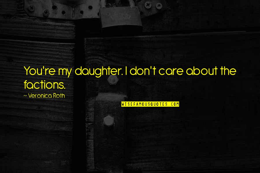 Avviamento Quotes By Veronica Roth: You're my daughter. I don't care about the
