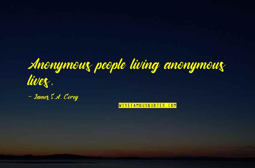 Avvicinare In Inglese Quotes By James S.A. Corey: Anonymous people living anonymous lives. Avvicinare In Inglese Quotes By James S.A. Corey: Anonymous people living anonymous lives.