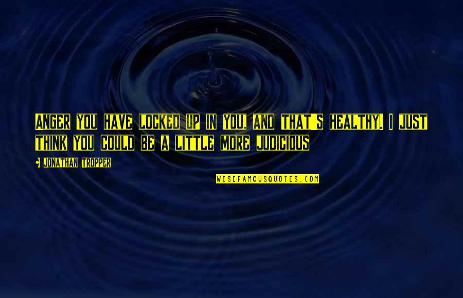 Avvicinare In Inglese Quotes By Jonathan Tropper: Anger you have locked up in you, and Avvicinare In Inglese Quotes By Jonathan Tropper: Anger you have locked up in you, and