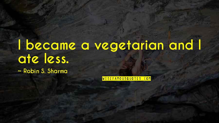 Avvicinare In Inglese Quotes By Robin S. Sharma: I became a vegetarian and I ate less. Avvicinare In Inglese Quotes By Robin S. Sharma: I became a vegetarian and I ate less.