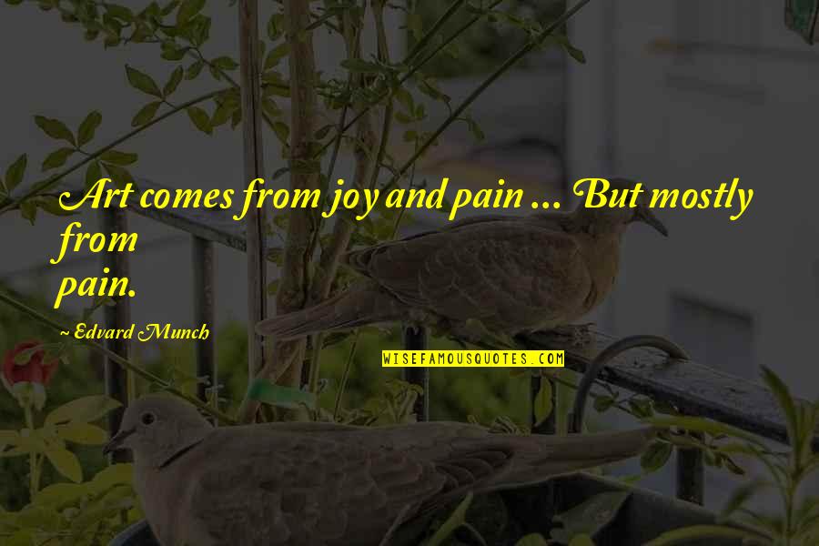 Avvicinarsi Quotes By Edvard Munch: Art comes from joy and pain ... But