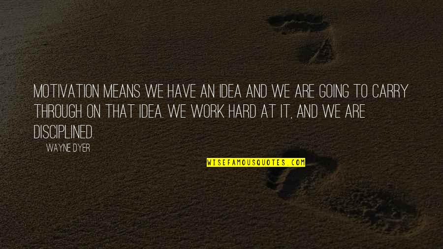 Avviene Quotes By Wayne Dyer: Motivation means we have an idea and we Avviene Quotes By Wayne Dyer: Motivation means we have an idea and we