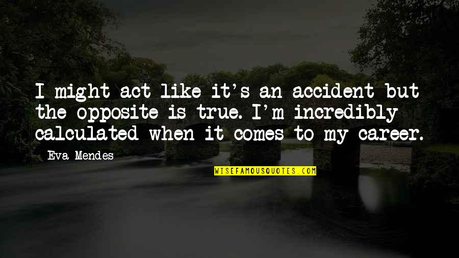 Avvisatore Quotes By Eva Mendes: I might act like it's an accident but Avvisatore Quotes By Eva Mendes: I might act like it's an accident but