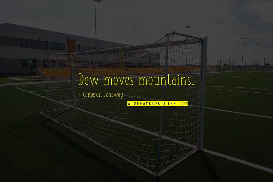 Avvocato Del Diavolo Quotes By Cameron Conaway: Dew moves mountains.