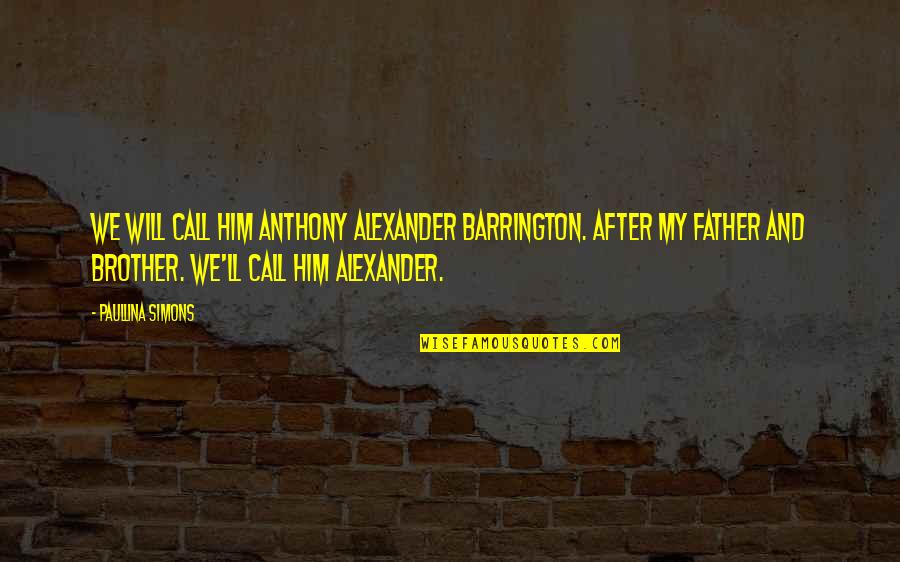 Avya Quotes By Paullina Simons: We will call him Anthony Alexander Barrington. After