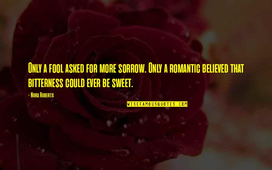 Avyna Quotes By Nora Roberts: Only a fool asked for more sorrow. Only Avyna Quotes By Nora Roberts: Only a fool asked for more sorrow. Only