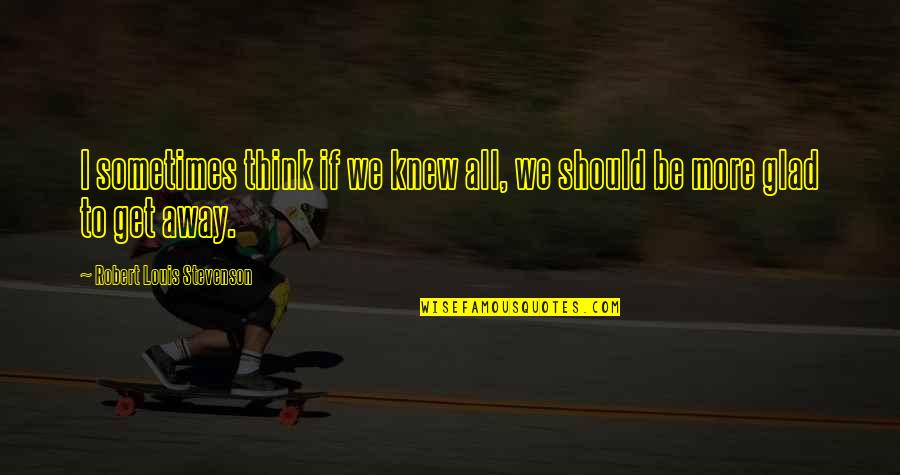 Avyna Quotes By Robert Louis Stevenson: I sometimes think if we knew all, we Avyna Quotes By Robert Louis Stevenson: I sometimes think if we knew all, we