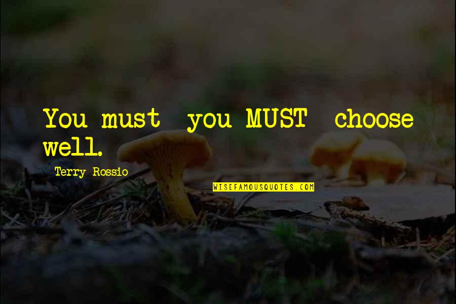 Avyo Quotes By Terry Rossio: You must you MUST choose well. Avyo Quotes By Terry Rossio: You must you MUST choose well.