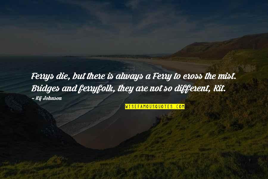 Awad Quotes By Kij Johnson: Ferrys die, but there is always a Ferry