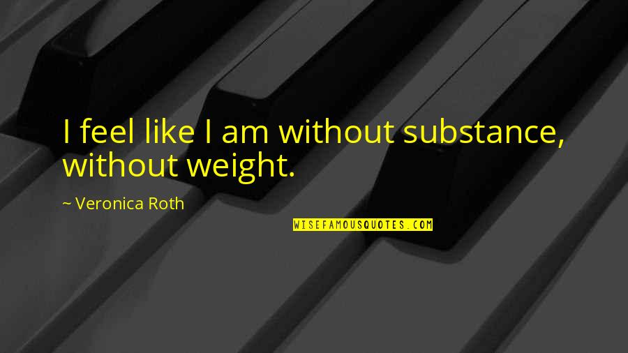 Awad Quotes By Veronica Roth: I feel like I am without substance, without Awad Quotes By Veronica Roth: I feel like I am without substance, without