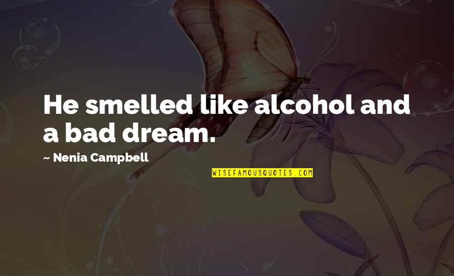 Awada Tailors Quotes By Nenia Campbell: He smelled like alcohol and a bad dream. Awada Tailors Quotes By Nenia Campbell: He smelled like alcohol and a bad dream.