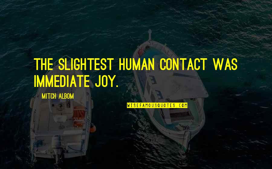 Awadagin Pratt Quotes By Mitch Albom: The slightest human contact was immediate joy.