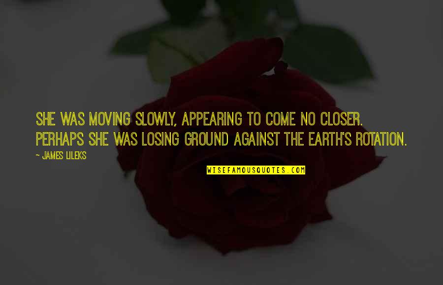 Awadallaheba Quotes By James Lileks: She was moving slowly, appearing to come no