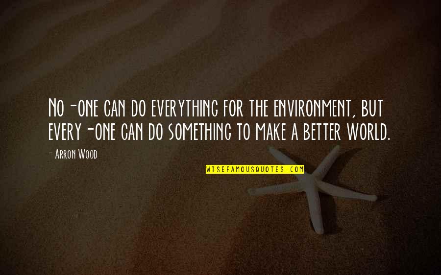 Awadhi Biryani Quotes By Arron Wood: No-one can do everything for the environment, but