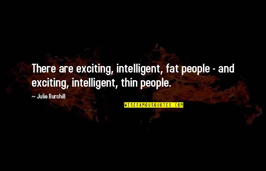 Awadube Quotes By Julie Burchill: There are exciting, intelligent, fat people - and